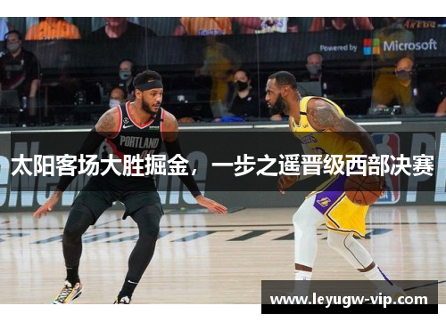 太阳客场大胜掘金，一步之遥晋级西部决赛