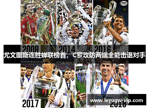 尤文图斯连胜蝉联榜首，C罗攻防两端全能击退对手