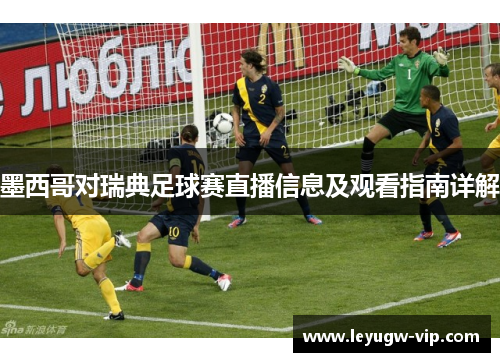 墨西哥对瑞典足球赛直播信息及观看指南详解