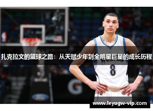扎克拉文的篮球之路：从天赋少年到全明星巨星的成长历程